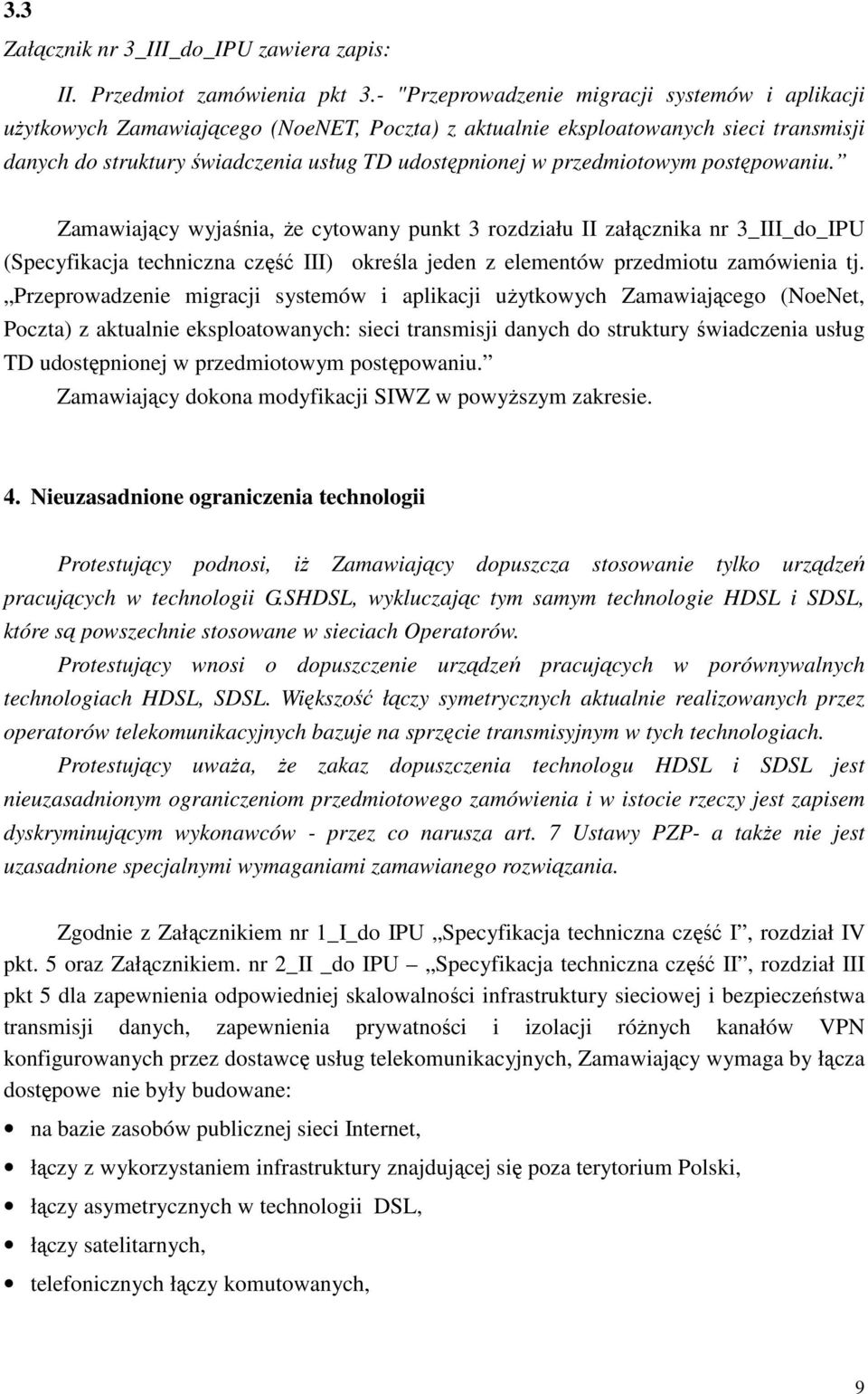 przedmiotowym postępowaniu. Zamawiający wyjaśnia, Ŝe cytowany punkt 3 rozdziału II załącznika nr 3_III_do_IPU (Specyfikacja techniczna część III) określa jeden z elementów przedmiotu zamówienia tj.