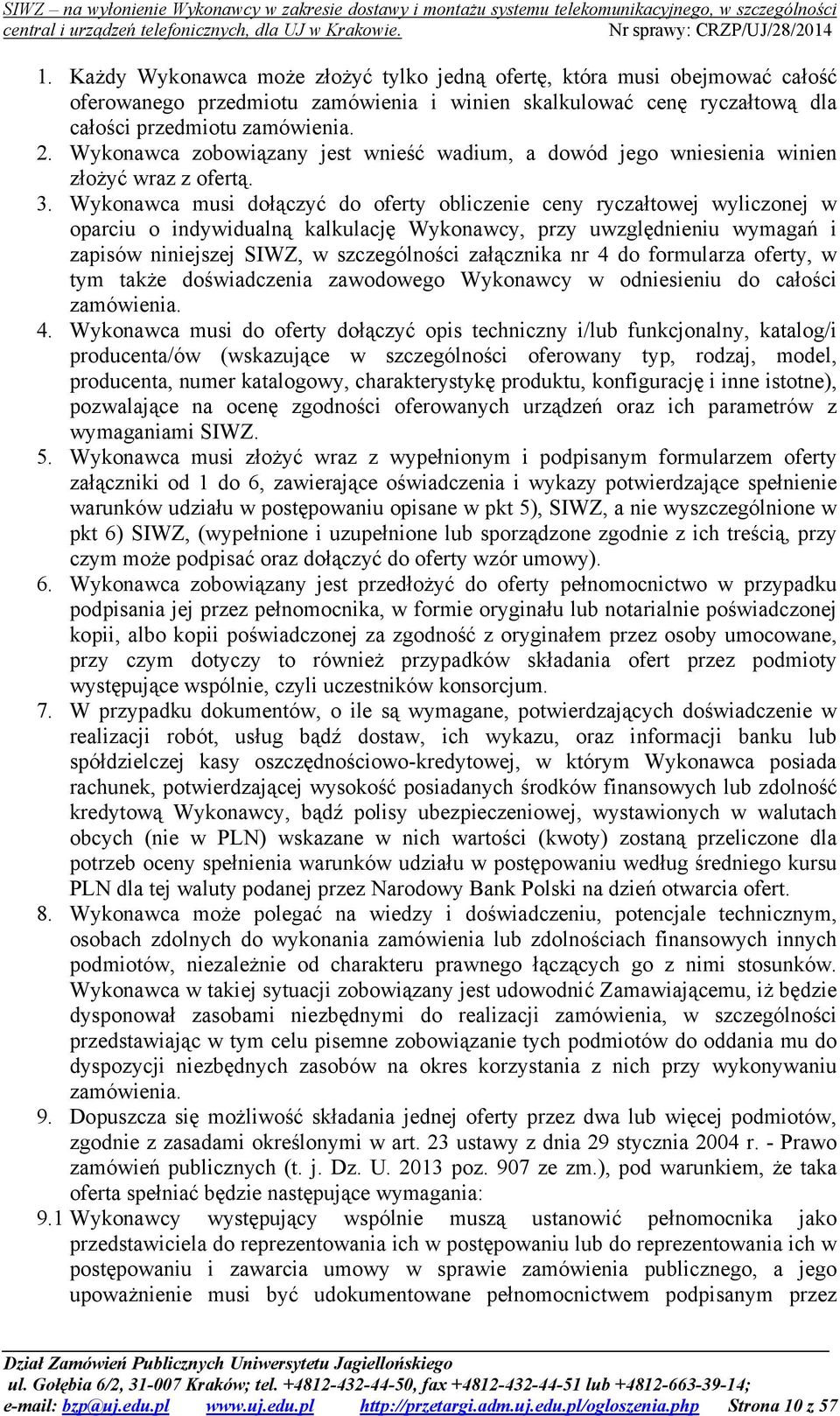 Wykonawca musi dołączyć do oferty obliczenie ceny ryczałtowej wyliczonej w oparciu o indywidualną kalkulację Wykonawcy, przy uwzględnieniu wymagań i zapisów niniejszej SIWZ, w szczególności