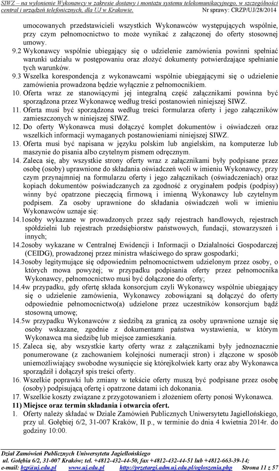 3 Wszelka korespondencja z wykonawcami wspólnie ubiegającymi się o udzielenie zamówienia prowadzona będzie wyłącznie z pełnomocnikiem. 10.