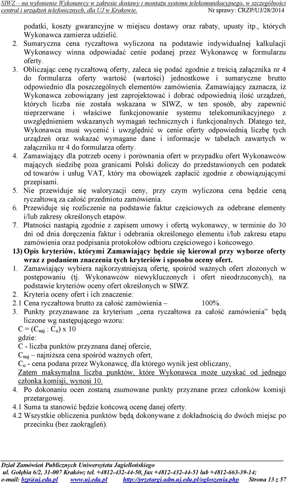 Obliczając cenę ryczałtową oferty, zaleca się podać zgodnie z treścią załącznika nr 4 do formularza oferty wartość (wartości) jednostkowe i sumaryczne brutto odpowiednio dla poszczególnych elementów