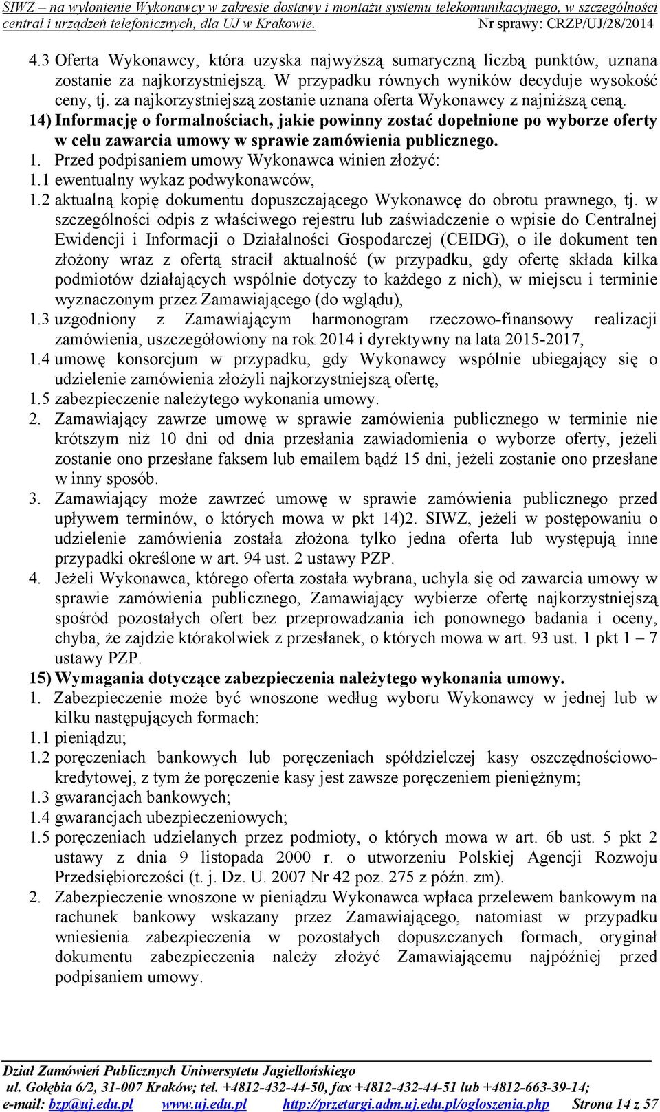 14) Informację o formalnościach, jakie powinny zostać dopełnione po wyborze oferty w celu zawarcia umowy w sprawie zamówienia publicznego. 1. Przed podpisaniem umowy Wykonawca winien złożyć: 1.