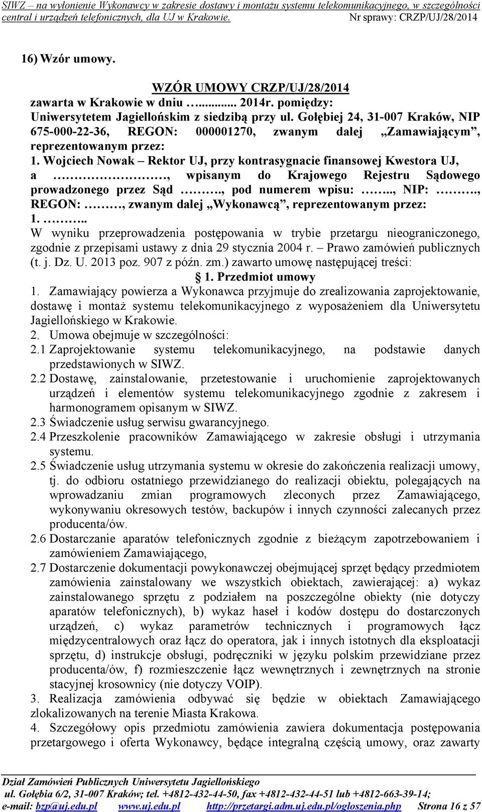 Wojciech Nowak Rektor UJ, przy kontrasygnacie finansowej Kwestora UJ, a, wpisanym do Krajowego Rejestru Sądowego prowadzonego przez Sąd., pod numerem wpisu:.., NIP:.