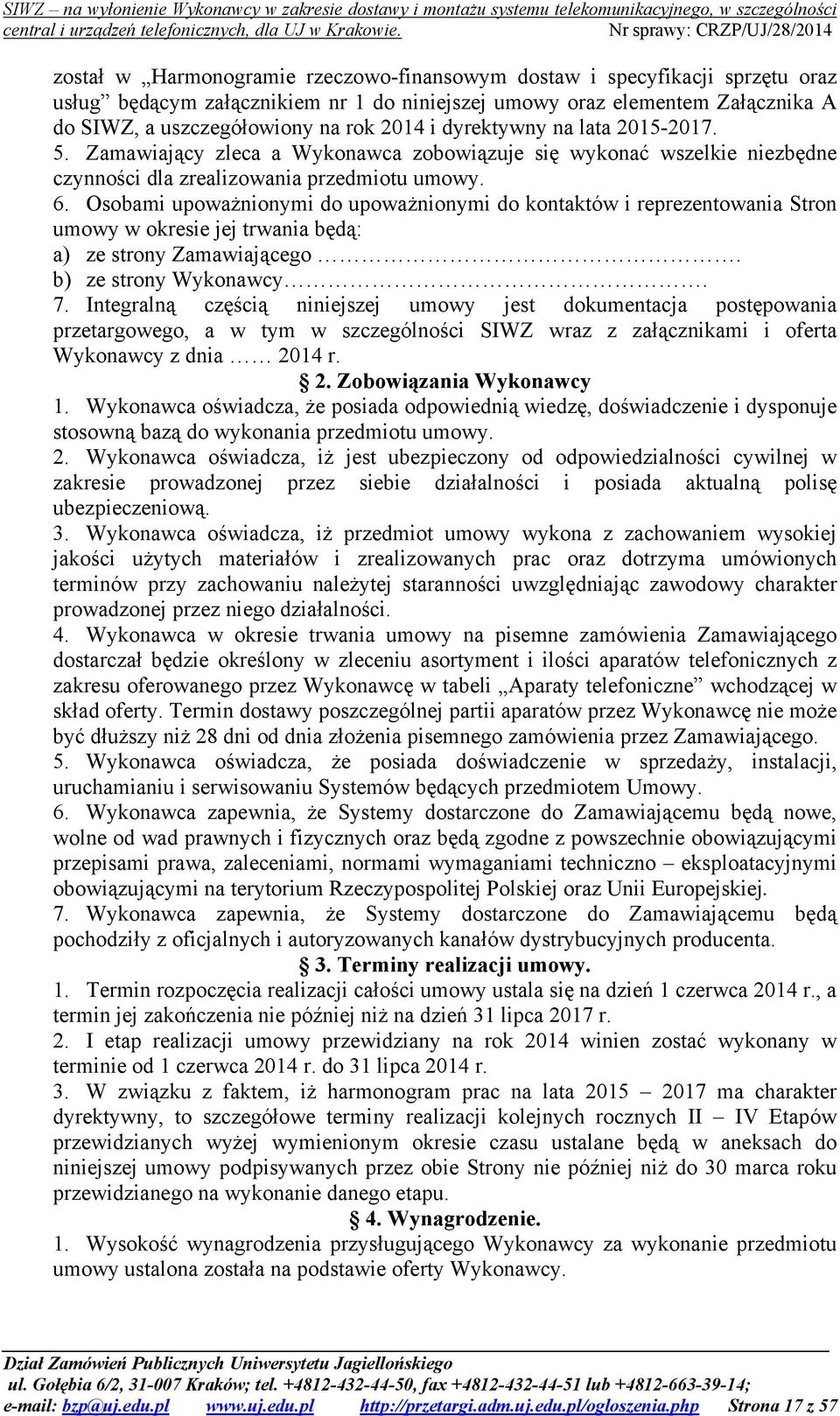 Osobami upoważnionymi do upoważnionymi do kontaktów i reprezentowania Stron umowy w okresie jej trwania będą: a) ze strony Zamawiającego. b) ze strony Wykonawcy. 7.