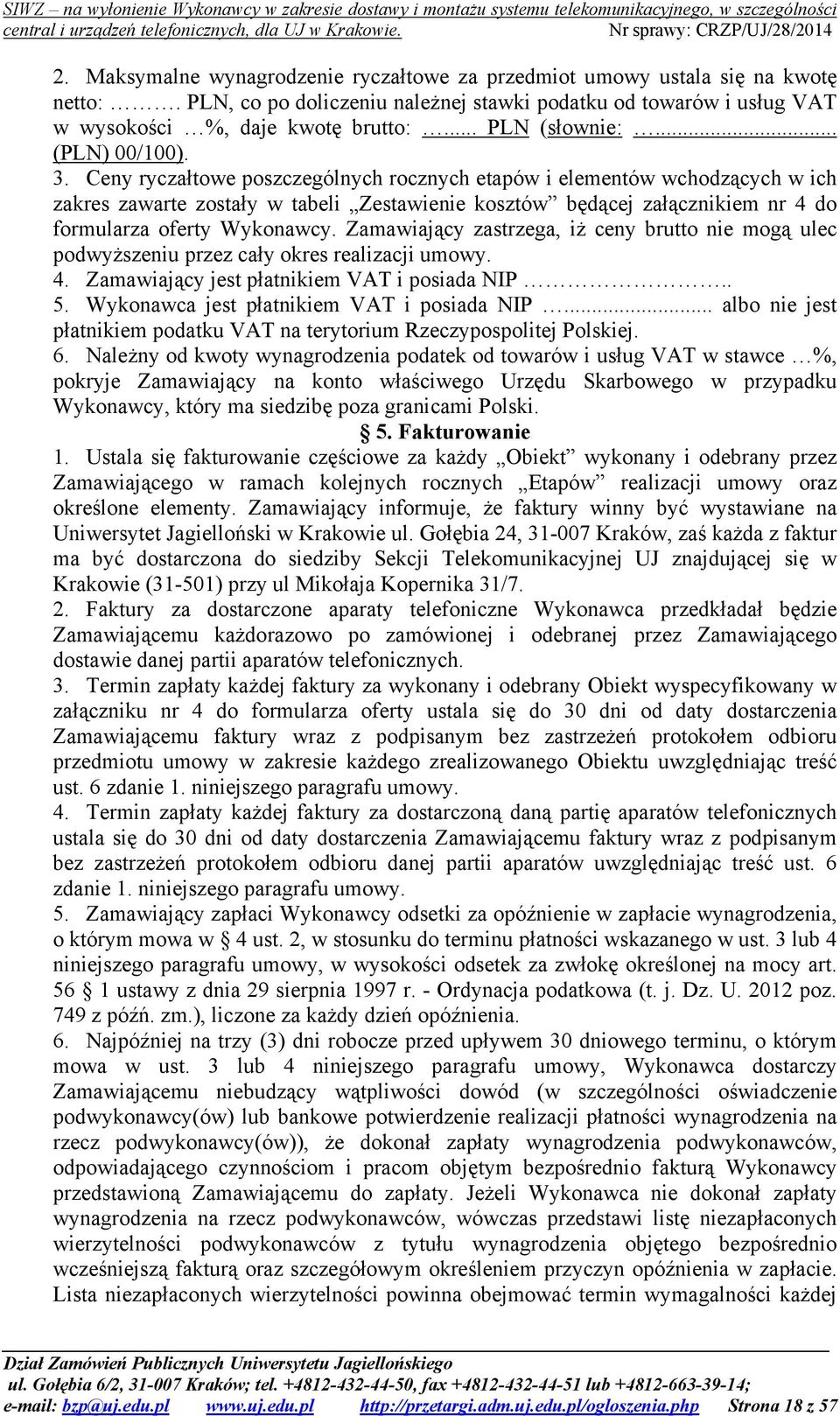 Ceny ryczałtowe poszczególnych rocznych etapów i elementów wchodzących w ich zakres zawarte zostały w tabeli Zestawienie kosztów będącej załącznikiem nr 4 do formularza oferty Wykonawcy.