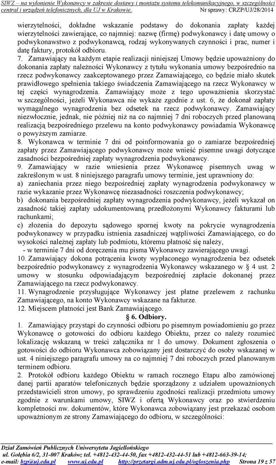 Zamawiający na każdym etapie realizacji niniejszej Umowy będzie upoważniony do dokonania zapłaty należności Wykonawcy z tytułu wykonania umowy bezpośrednio na rzecz podwykonawcy zaakceptowanego przez