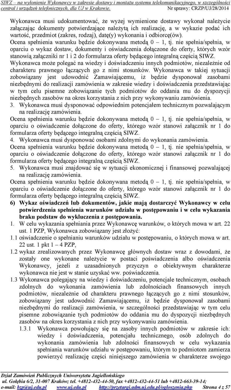 nie spełnia/spełnia, w oparciu o wykaz dostaw, dokumenty i oświadczenia dołączone do oferty, których wzór stanowią załączniki nr 1 i 2 do formularza oferty będącego integralną częścią SIWZ.