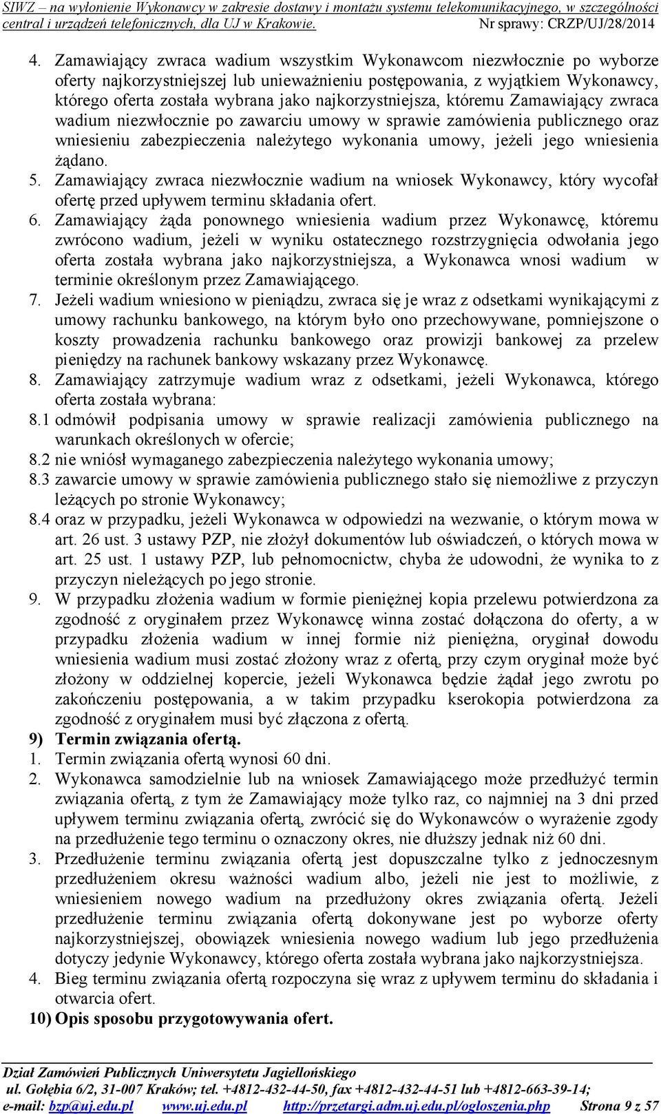 żądano. 5. Zamawiający zwraca niezwłocznie wadium na wniosek Wykonawcy, który wycofał ofertę przed upływem terminu składania ofert. 6.