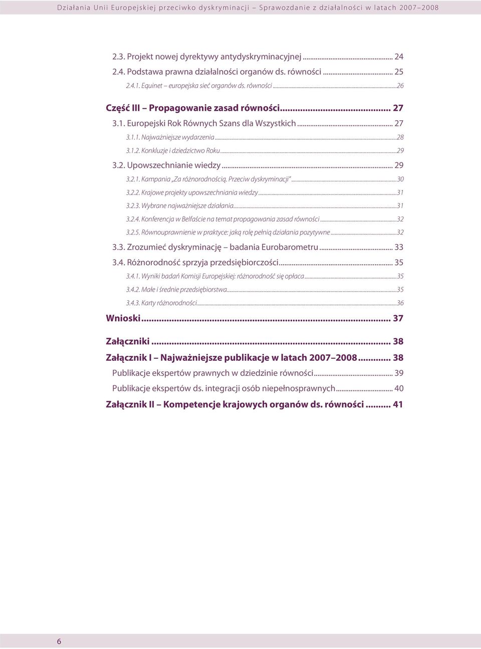 ..28 3.1.2. Konkluzje i dziedzictwo Roku...29 3.2. Upowszechnianie wiedzy... 29 3.2.1. Kampania Za różnorodnością. Przeciw dyskryminacji...30 3.2.2. Krajowe projekty upowszechniania wiedzy...31 3.2.3. Wybrane najważniejsze działania.