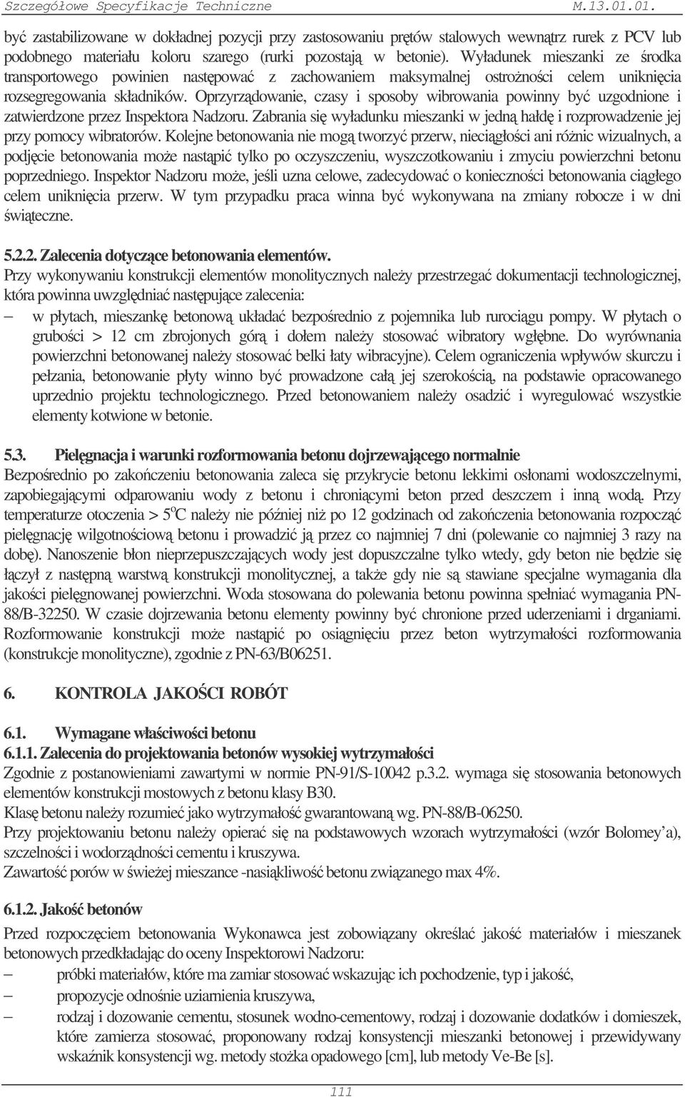 Oprzyrzdowanie, czasy i sposoby wibrowania powinny by uzgodnione i zatwierdzone przez Inspektora Nadzoru. Zabrania si wyładunku mieszanki w jedn hałd i rozprowadzenie jej przy pomocy wibratorów.