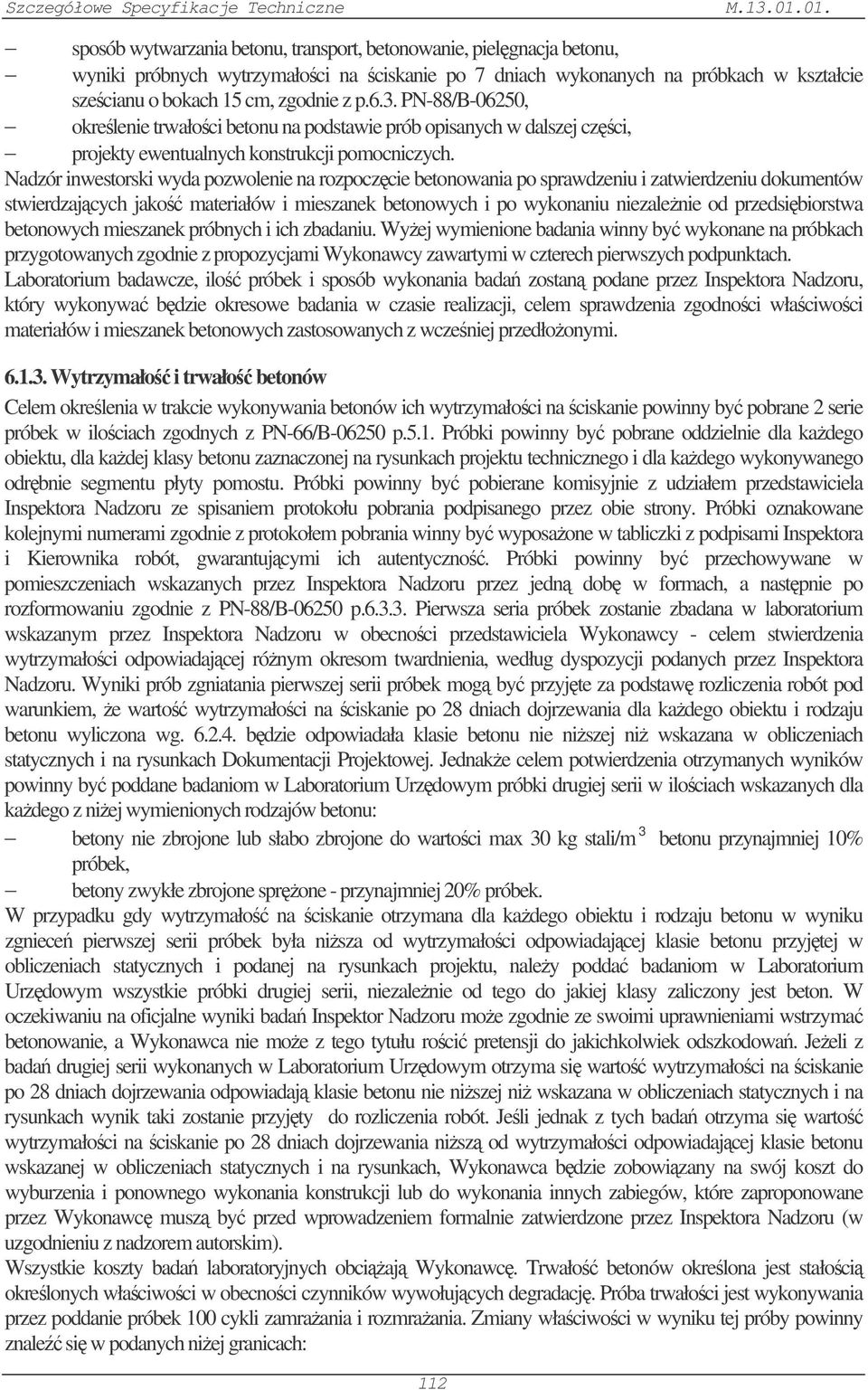 Nadzór inwestorski wyda pozwolenie na rozpoczcie betonowania po sprawdzeniu i zatwierdzeniu dokumentów stwierdzajcych jako materiałów i mieszanek betonowych i po wykonaniu niezalenie od