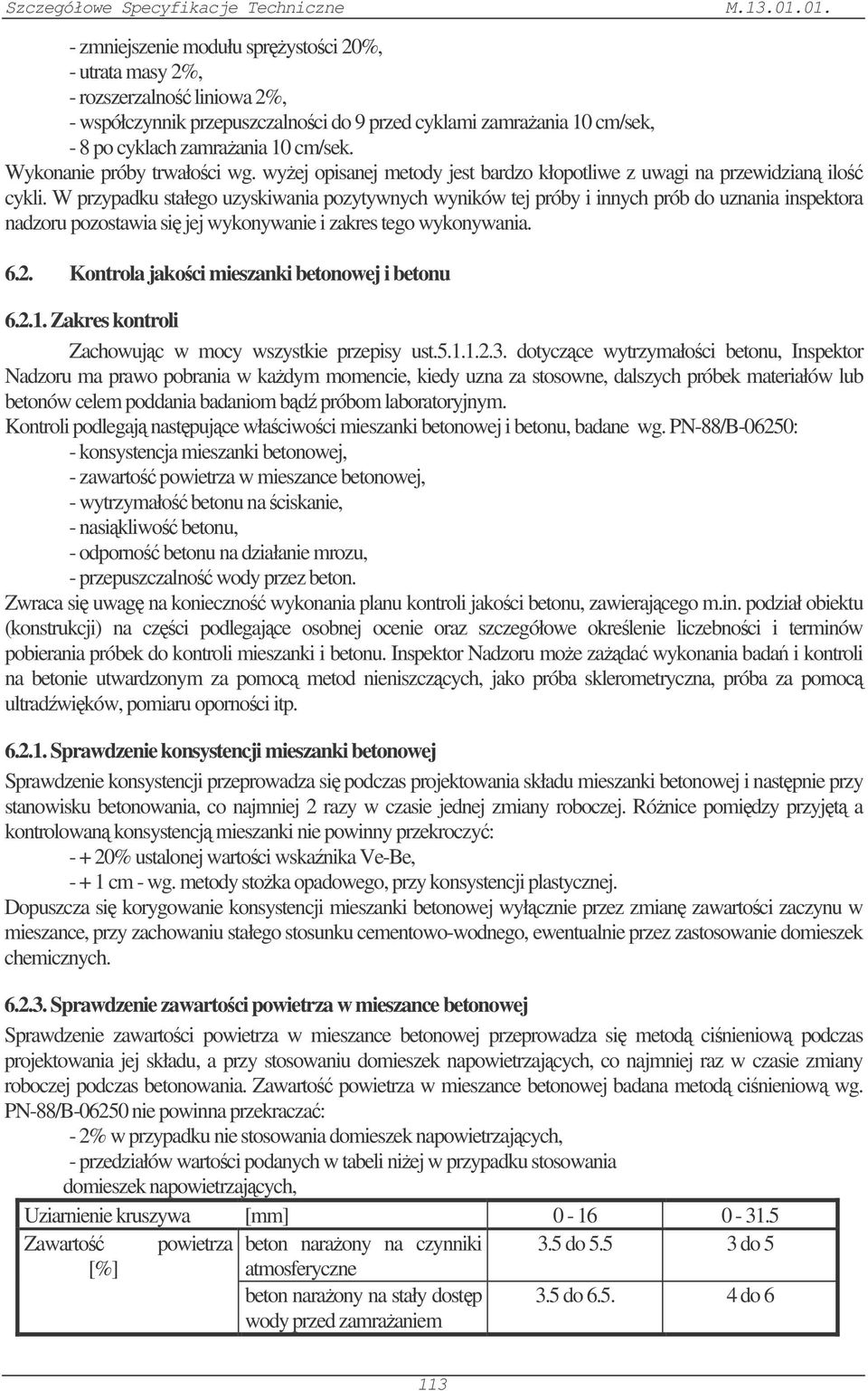 W przypadku stałego uzyskiwania pozytywnych wyników tej próby i innych prób do uznania inspektora nadzoru pozostawia si jej wykonywanie i zakres tego wykonywania. 6.2.