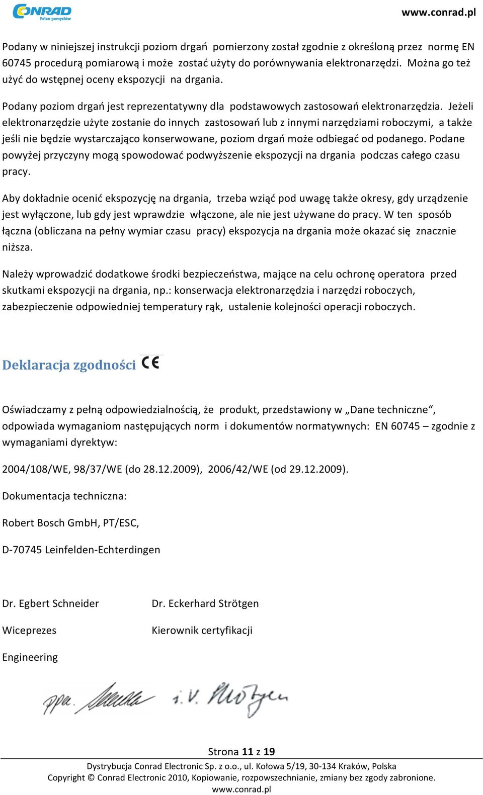 Jeżeli elektronarzędzie użyte zostanie do innych zastosowań lub z innymi narzędziami roboczymi, a także jeśli nie będzie wystarczająco konserwowane, poziom drgań może odbiegać od podanego.