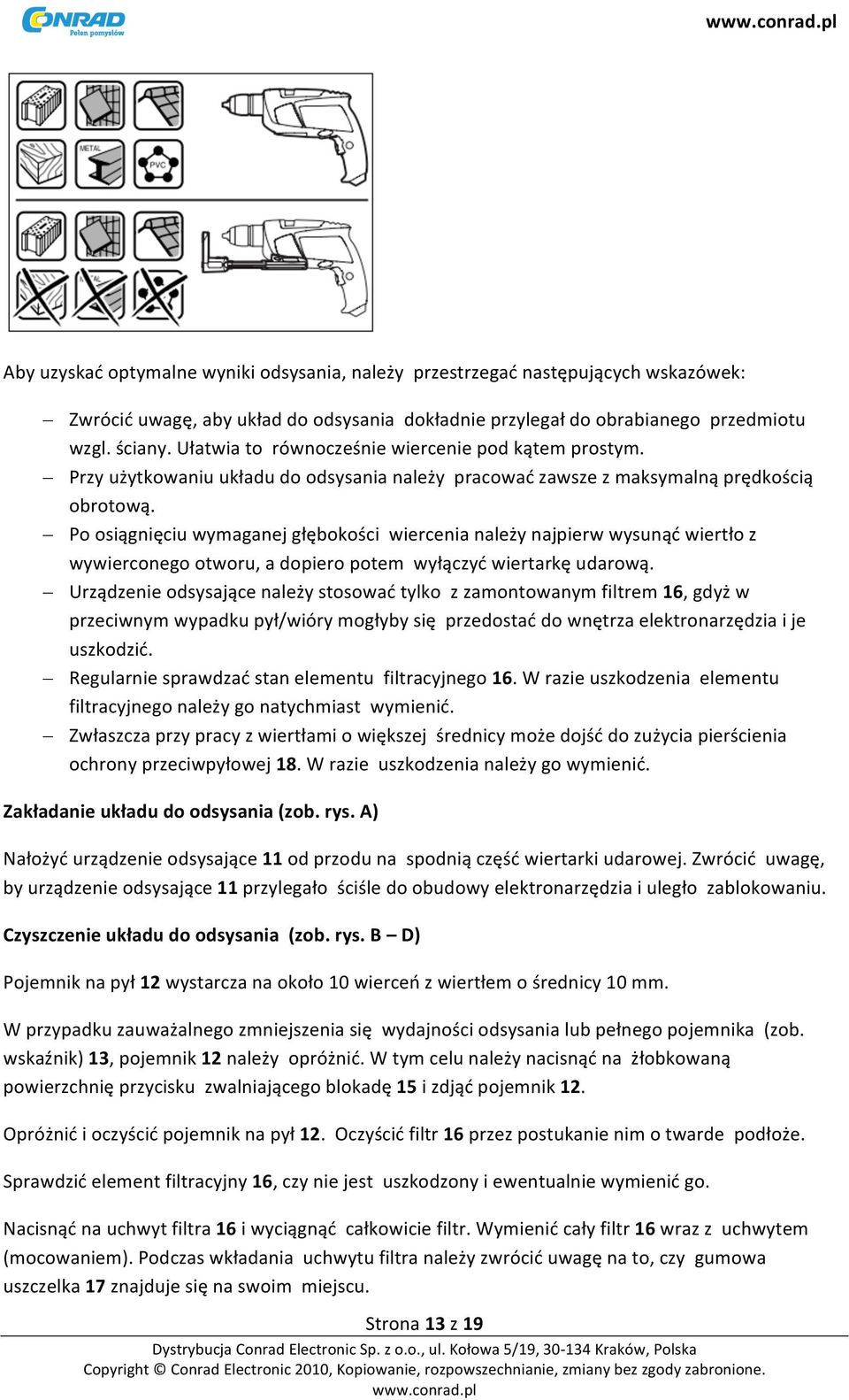 Po osiągnięciu wymaganej głębokości wiercenia należy najpierw wysunąć wiertło z wywierconego otworu, a dopiero potem wyłączyć wiertarkę udarową.