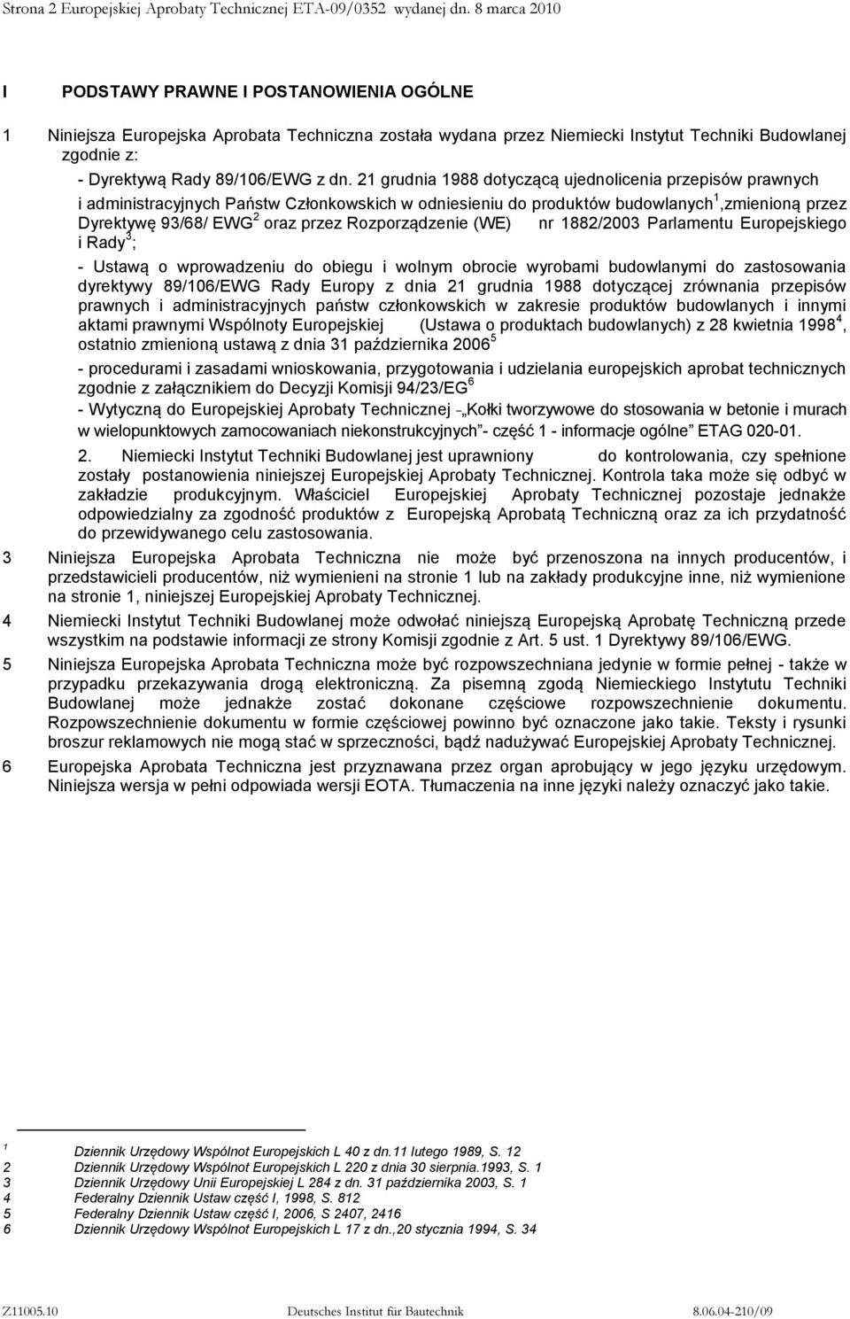 dn. 21 grudnia 1988 dotyczącą ujednolicenia przepisów prawnych i administracyjnych Państw Członkowskich w odniesieniu do produktów budowlanych 1,zmienioną przez Dyrektywę 93/68/ EWG 2 oraz przez