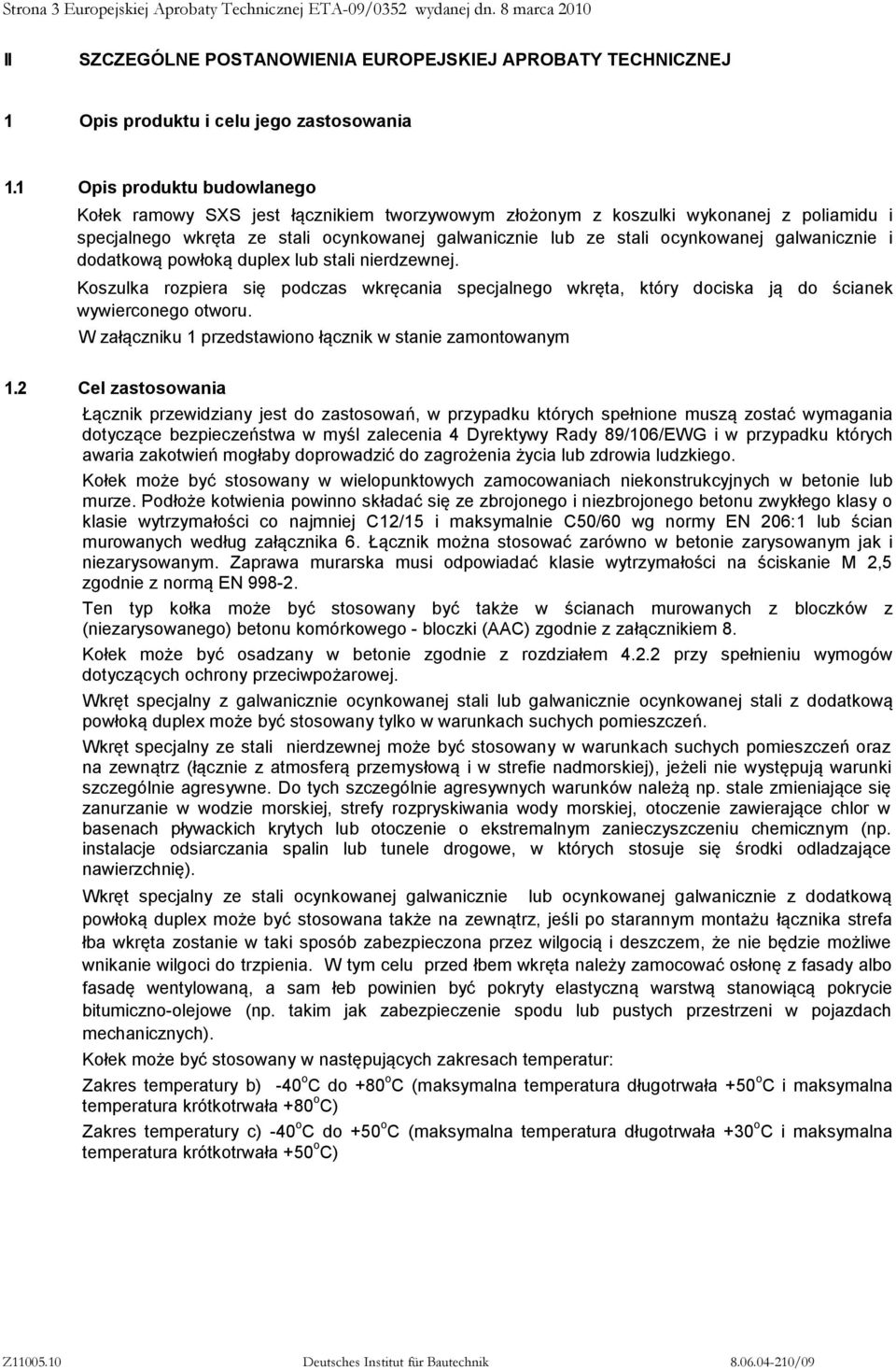 galwanicznie i dodatkową powłoką duplex lub stali nierdzewnej. Koszulka rozpiera się podczas wkręcania specjalnego wkręta, który dociska ją do ścianek wywierconego otworu.