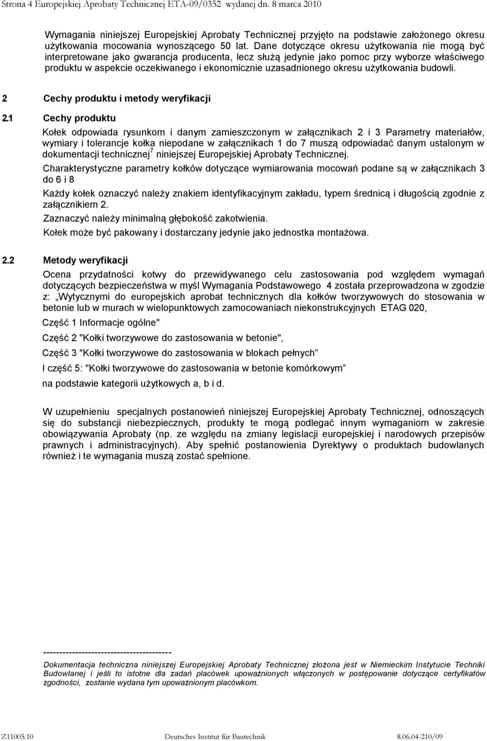 Dane dotyczące okresu użytkowania nie mogą być interpretowane jako gwarancja producenta, lecz służą jedynie jako pomoc przy wyborze właściwego produktu w aspekcie oczekiwanego i ekonomicznie