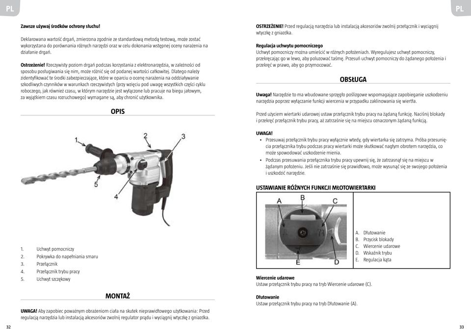 Ostrzeżenie! Rzeczywisty poziom drgań podczas korzystania z elektronarzędzia, w zależności od sposobu posługiwania się nim, może różnić się od podanej wartości całkowitej.