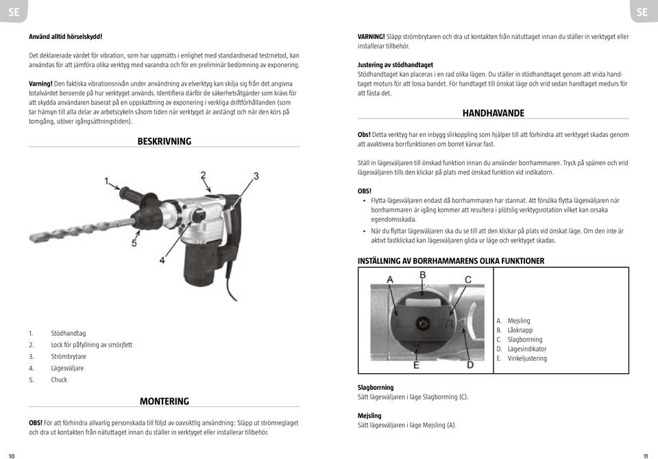 Varning! Den faktiska vibrationsnivån under användning av elverktyg kan skilja sig från det angivna totalvärdet beroende på hur verktyget används.