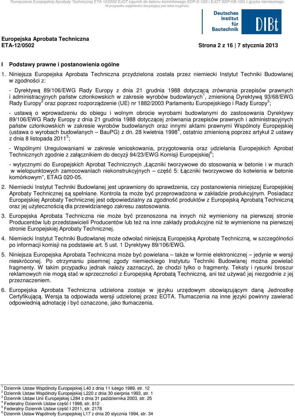 administracyjnych państw członkowskich w zakresie wyrobów budowlanych 1, zmienioną Dyrektywą 93/68/EWG Rady Europy 2 oraz poprzez rozporządzenie (UE) nr 1882/2003 Parlamentu Europejskiego i Rady