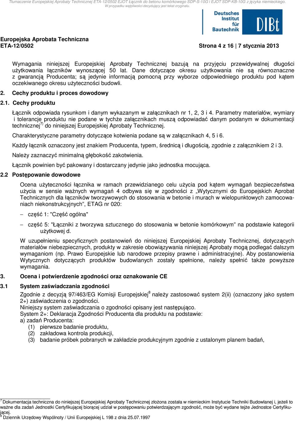 Cechy produktu i proces dowodowy 2.1. Cechy produktu Łącznik odpowiada rysunkom i danym wykazanym w załącznikach nr 1, 2, 3 i 4.