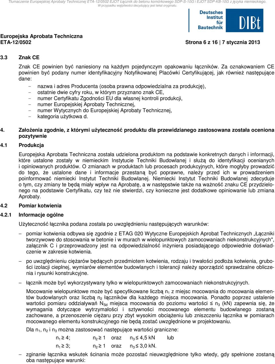 produkcję), - ostatnie dwie cyfry roku, w którym przyznano znak CE, - numer Certyfikatu Zgodności EU dla własnej kontroli produkcji, - numer Europejskiej Aprobaty Technicznej, - numer Wytycznych do