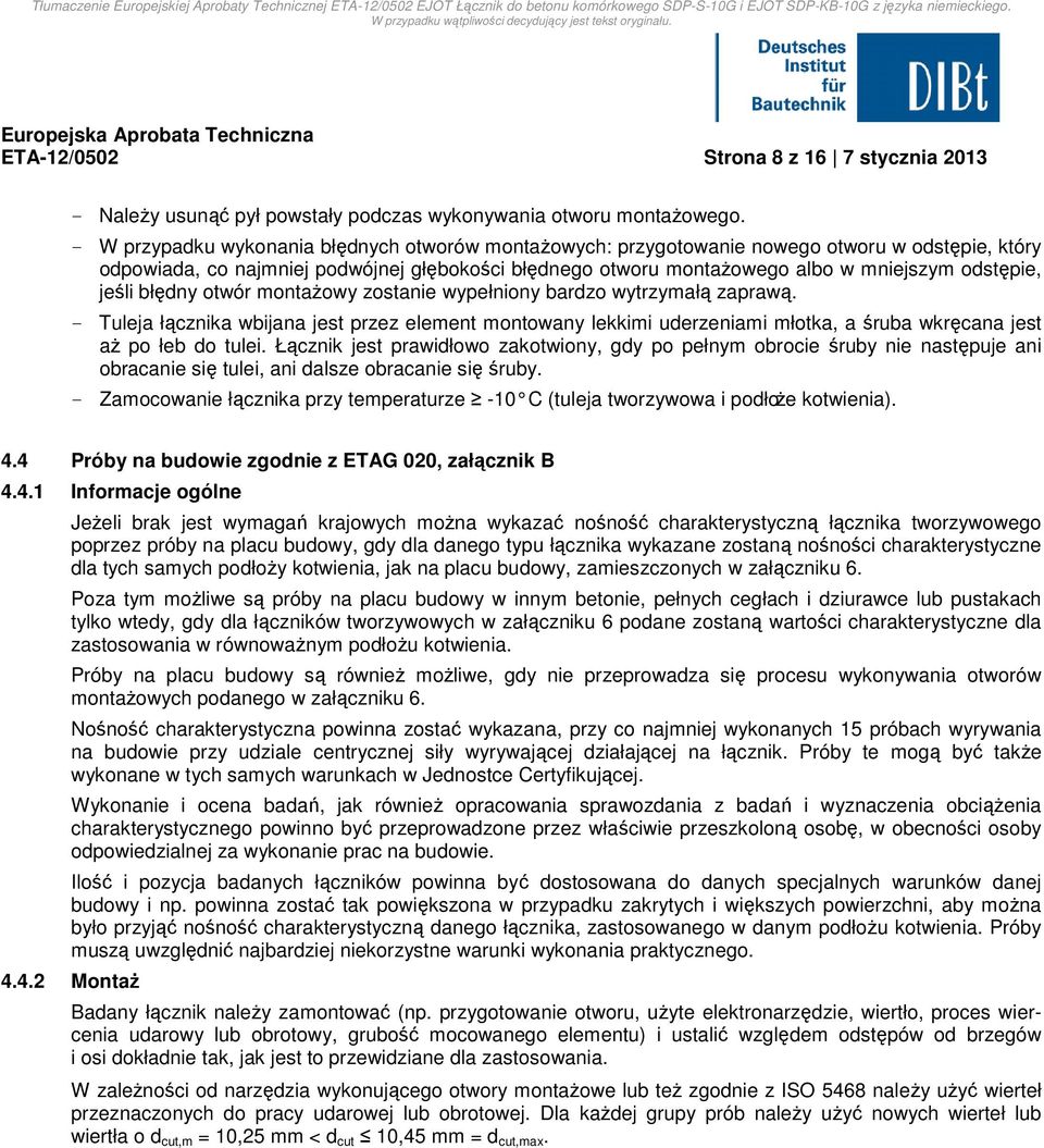 jeśli błędny otwór montażowy zostanie wypełniony bardzo wytrzymałą zaprawą. - Tuleja łącznika wbijana jest przez element montowany lekkimi uderzeniami młotka, a śruba wkręcana jest aż po łeb do tulei.