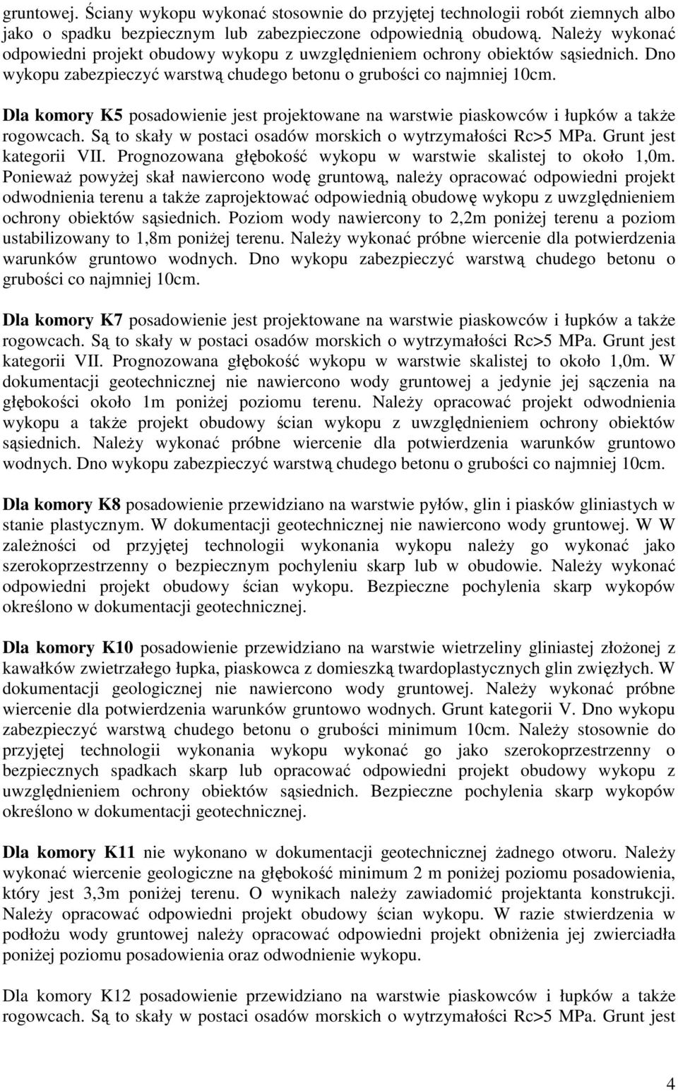 Dla komory K5 posadowienie jest projektowane na warstwie piaskowców i łupków a takŝe rogowcach. Są to skały w postaci osadów morskich o wytrzymałości Rc>5 MPa. Grunt jest kategorii VII.