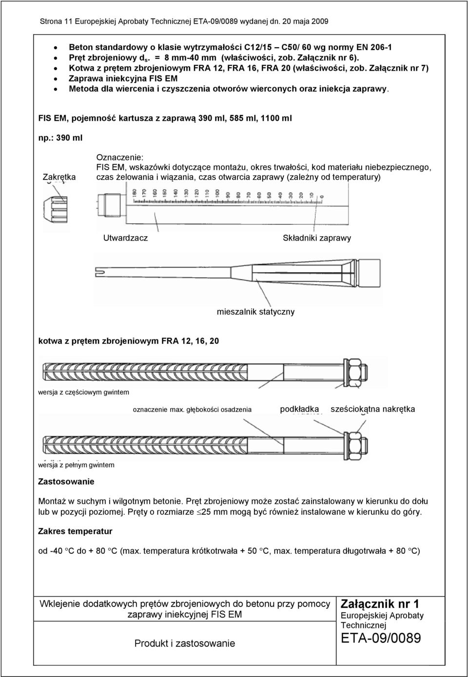 Załącznik nr 7) Zaprawa iniekcyjna FIS EM Metoda dla wiercenia i czyszczenia otworów wierconych oraz iniekcja zaprawy. FIS EM, pojemność kartusza z zaprawą 390 ml, 585 ml, 1100 ml np.