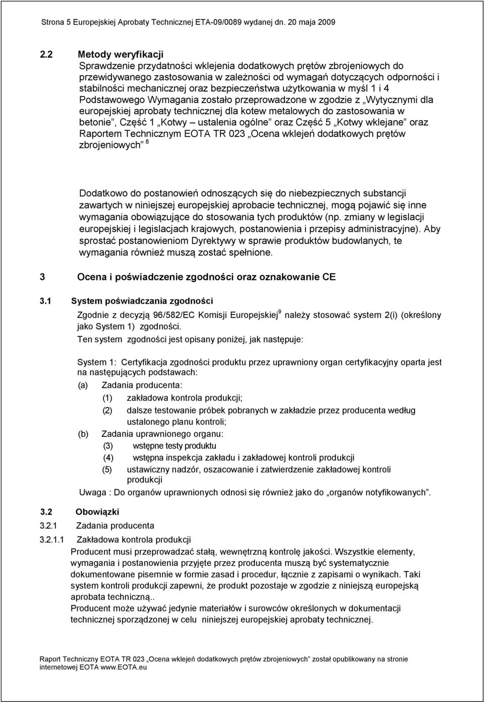 bezpieczeństwa użytkowania w myśl 1 i 4 Podstawowego Wymagania zostało przeprowadzone w zgodzie z Wytycznymi dla europejskiej aprobaty technicznej dla kotew metalowych do zastosowania w betonie,