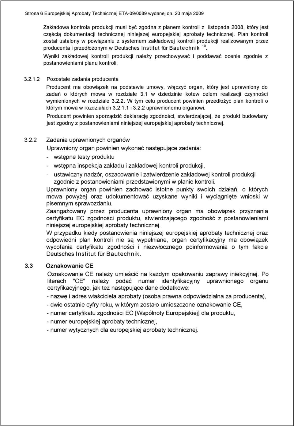 Plan kontroli został ustalony w powiązaniu z systemem zakładowej kontroli produkcji realizowanym przez producenta i przedłożonym w Deutsches Institut für Bautechnik 10.