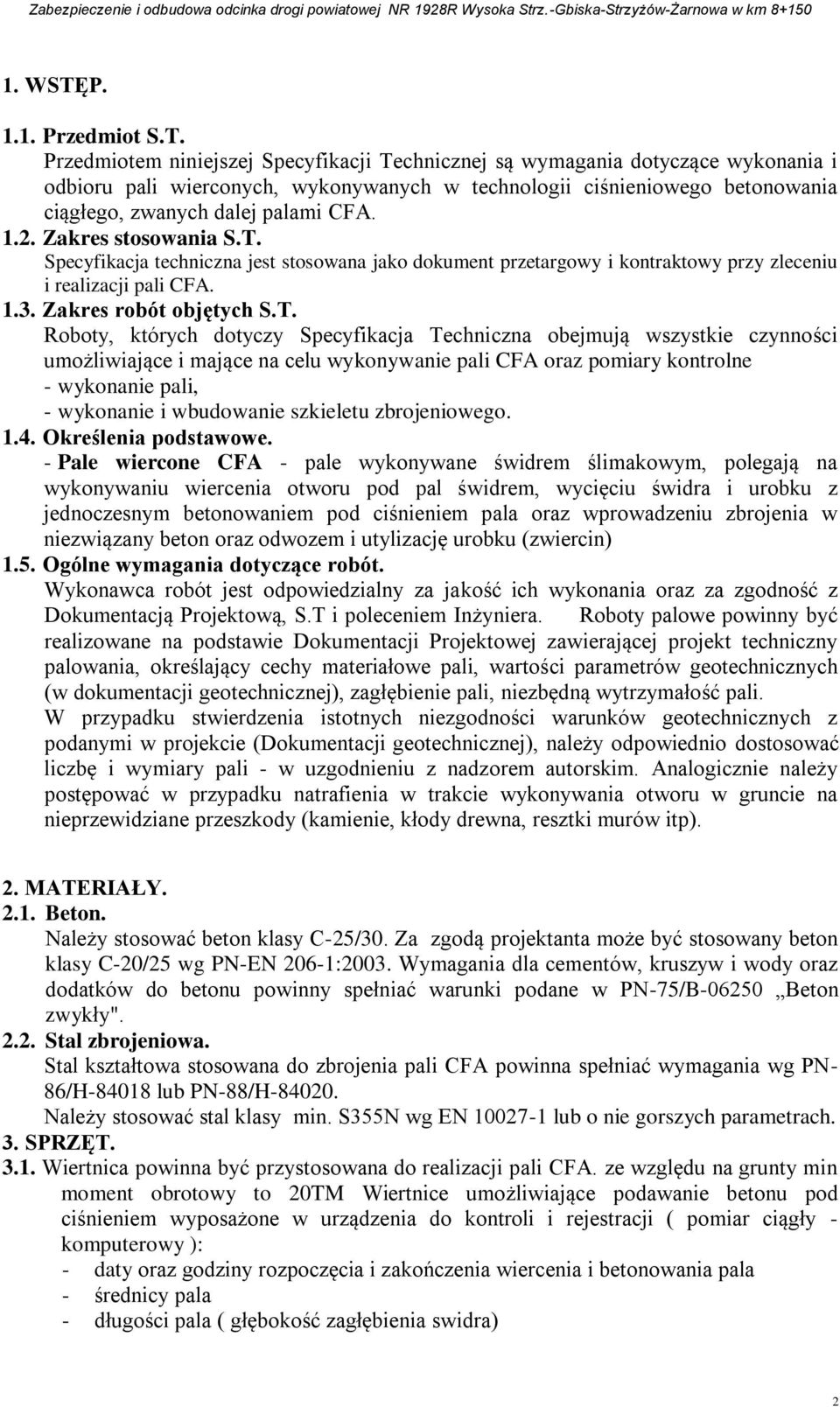 Przedmiotem niniejszej Specyfikacji Technicznej są wymagania dotyczące wykonania i odbioru pali wierconych, wykonywanych w technologii ciśnieniowego betonowania ciągłego, zwanych dalej palami CFA. 1.