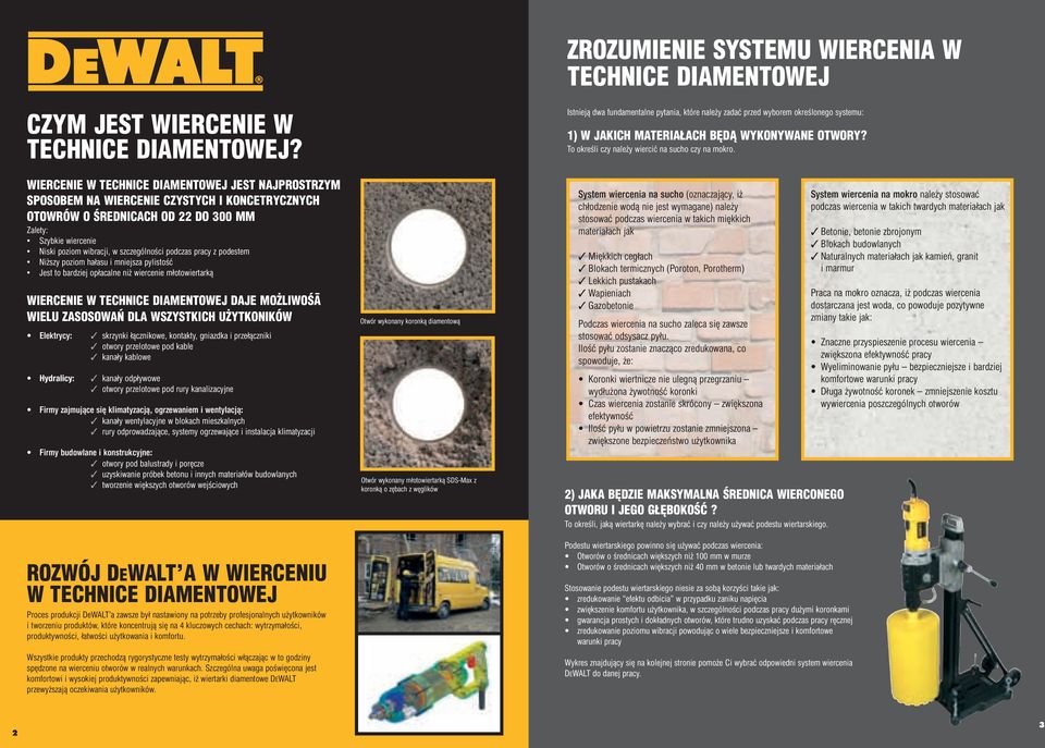 pracy z podestem Niższy poziom hałasu i mniejsza pylistość Jest to bardziej opłacalne niż wiercenie młotowiertarką WIERCE W TECHNICE DIAMENTOWEJ DAJE MOŻLIWOŚĀ WIELU ZASOSOWAŃ DLA WSZYSTKICH