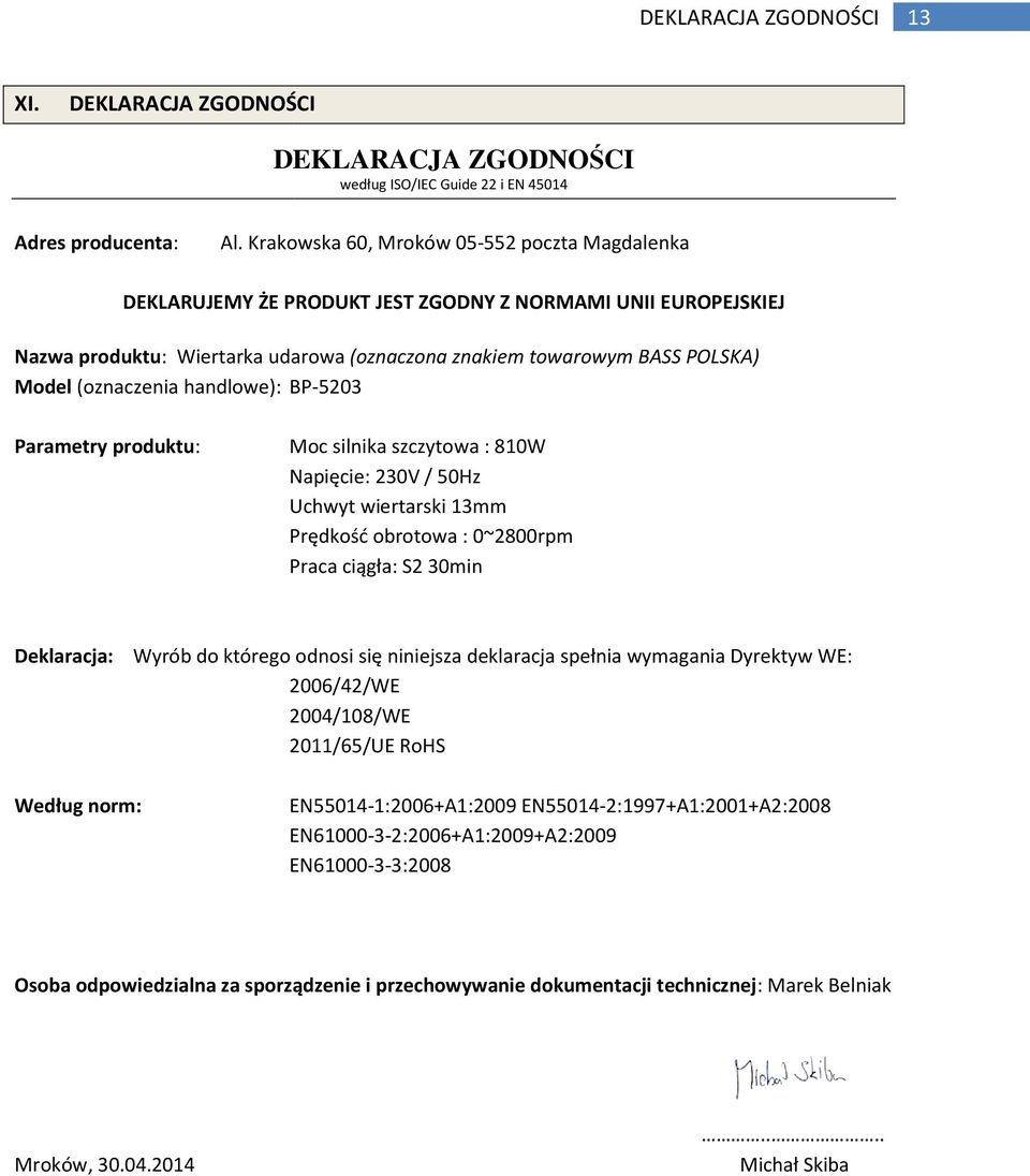 (oznaczenia handlowe): BP-5203 Parametry produktu: Moc silnika szczytowa : 810W Napięcie: 230V / 50Hz Uchwyt wiertarski 13mm Prędkość obrotowa : 0~2800rpm Praca ciągła: S2 30min Deklaracja: Wyrób do