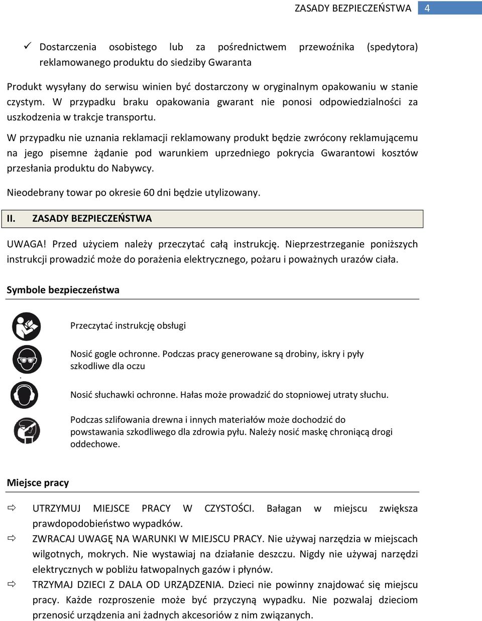 W przypadku nie uznania reklamacji reklamowany produkt będzie zwrócony reklamującemu na jego pisemne żądanie pod warunkiem uprzedniego pokrycia Gwarantowi kosztów przesłania produktu do Nabywcy.