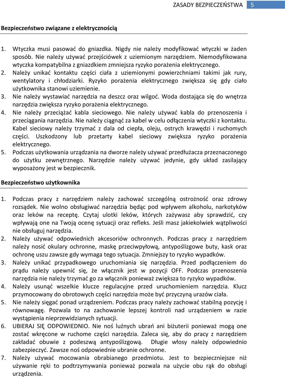 Należy unikać kontaktu części ciała z uziemionymi powierzchniami takimi jak rury, wentylatory i chłodziarki. Ryzyko porażenia elektrycznego zwiększa się gdy ciało użytkownika stanowi uziemienie. 3.