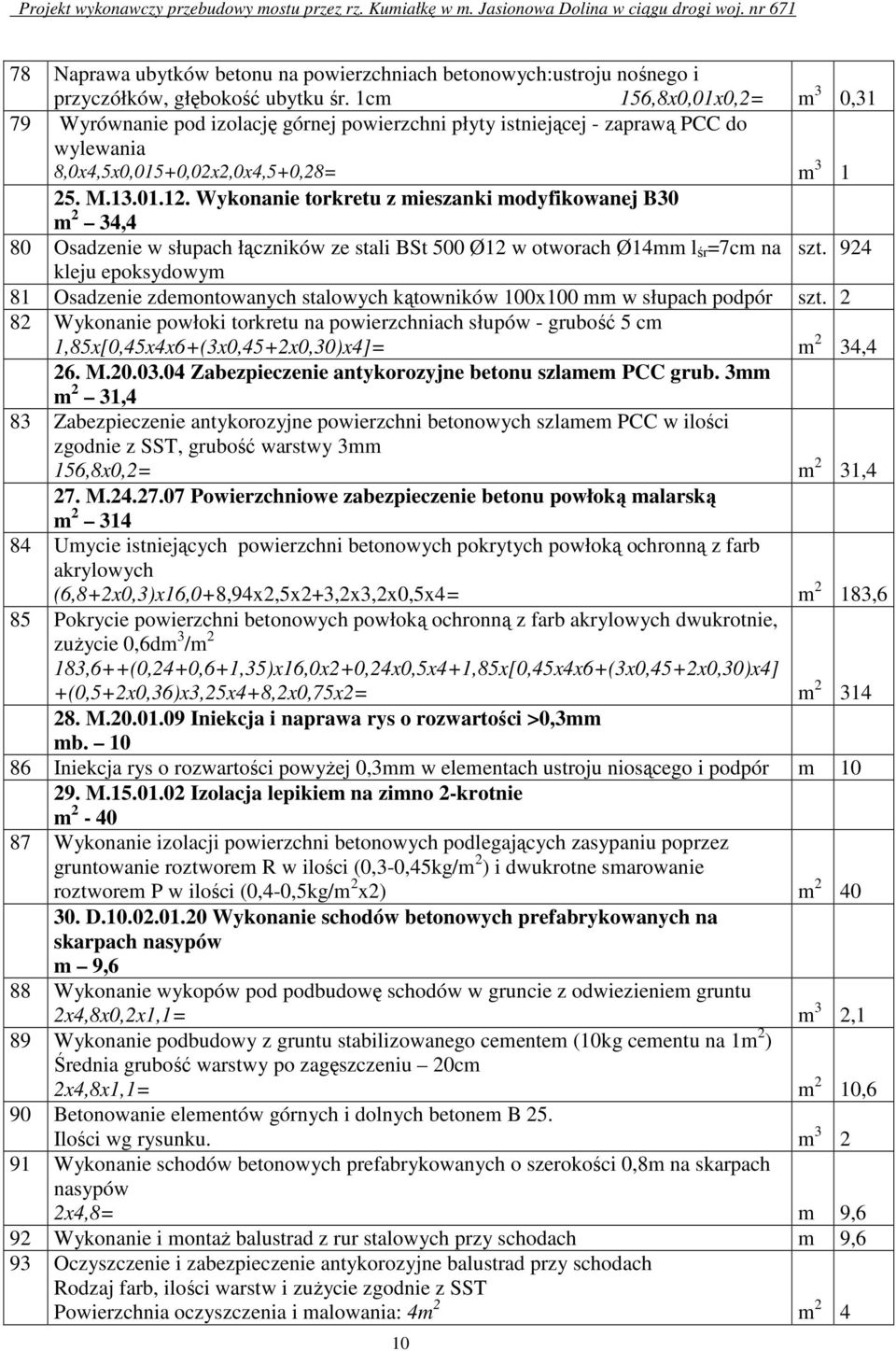 Wykonanie torkretu z mieszanki modyfikowanej B30 m 2 34,4 80 Osadzenie w słupach łączników ze stali BSt 500 Ø12 w otworach Ø14mm l śr =7cm na szt.