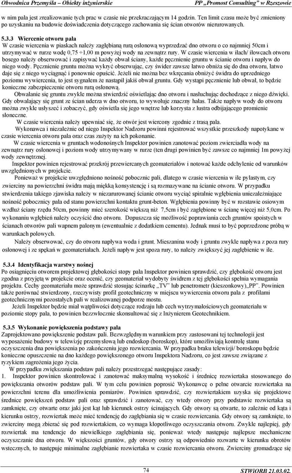 3 Wiercenie otworu pala W czasie wiercenia w piaskach należy zagłębianą rurą osłonową wyprzedzać dno otworu o co najmniej 50cm i utrzymywać w rurze wodę 0,75 1,00 m powyżej wody na zewnątrz rury.