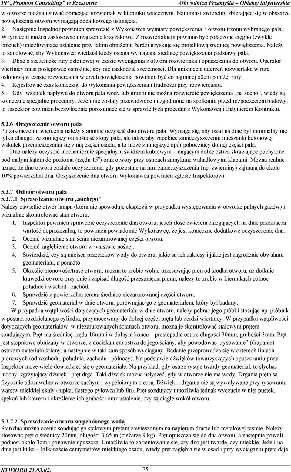 Następnie Inspektor powinien sprawdzić z Wykonawcą wymiary powiększenia i otworu trzonu wybranego pala. W tym celu można zastosować urządzenie krzyżakowe.