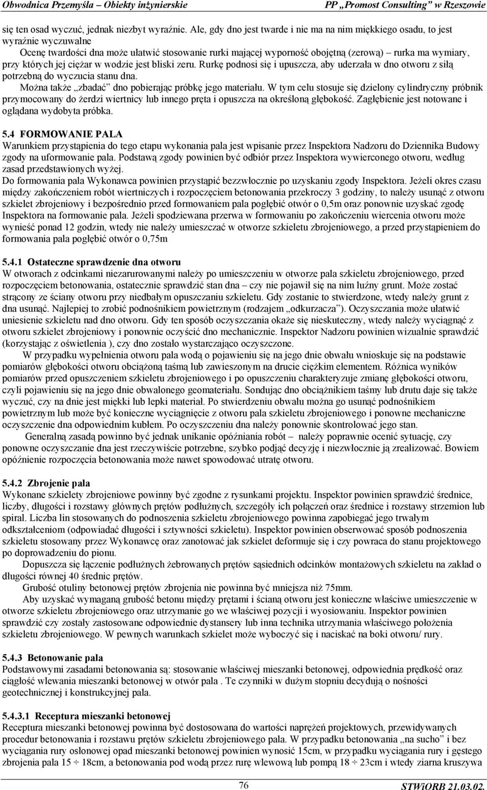 których jej ciężar w wodzie jest bliski zeru. Rurkę podnosi się i upuszcza, aby uderzała w dno otworu z siłą potrzebną do wyczucia stanu dna. Można także zbadać dno pobierając próbkę jego materiału.