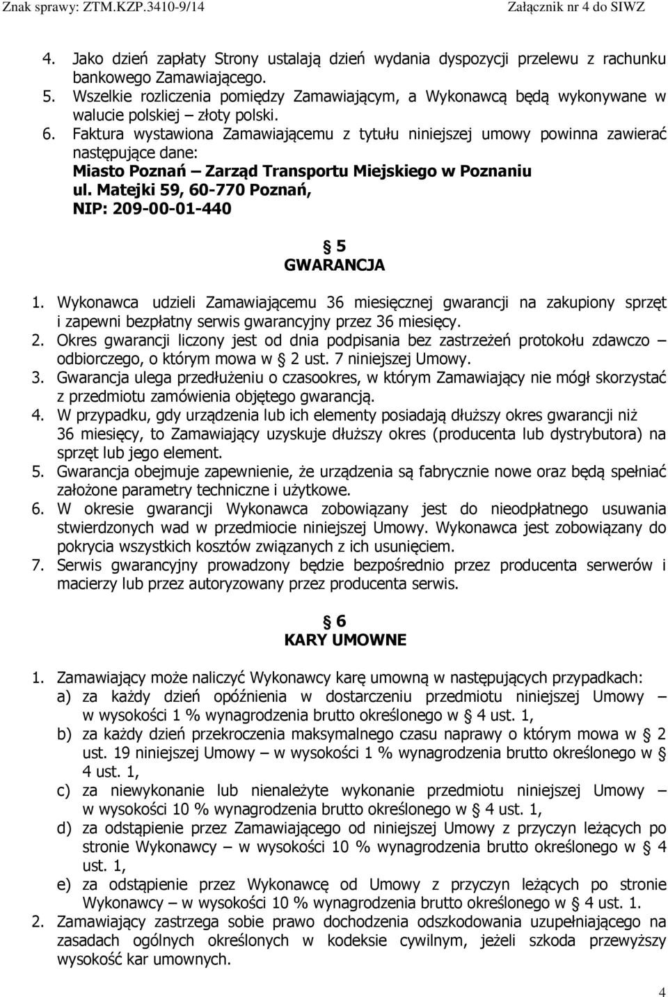 Faktura wystawiona Zamawiającemu z tytułu niniejszej umowy powinna zawierać następujące dane: Miasto Poznań Zarząd Transportu Miejskiego w Poznaniu ul.