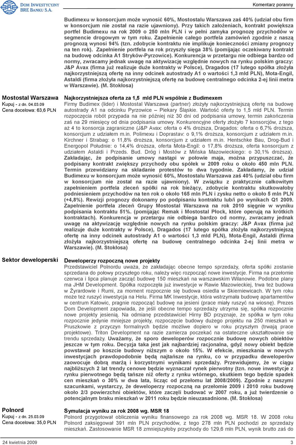 Zapełnienie całego portfela zamówień zgodnie z naszą prognozą wynosi 94% (tzn. zdobycie kontraktu nie implikuje konieczności zmiany prognozy na ten rok).