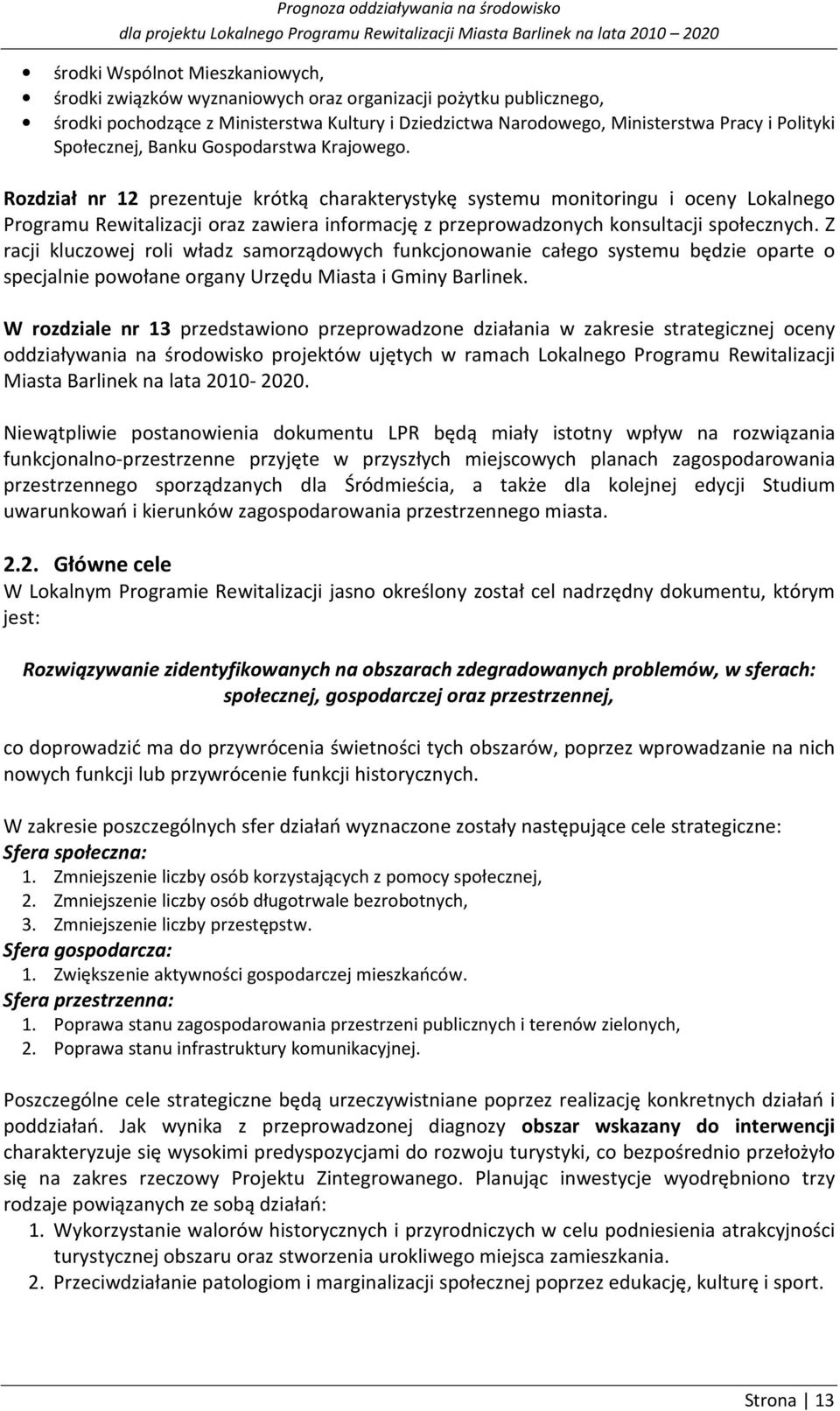 Rozdział nr 12 prezentuje krótką charakterystykę systemu monitoringu i oceny Lokalnego Programu Rewitalizacji oraz zawiera informację z przeprowadzonych konsultacji społecznych.