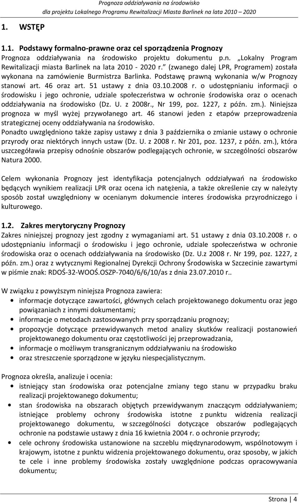 o udostępnianiu informacji o środowisku i jego ochronie, udziale społeczeństwa w ochronie środowiska oraz o ocenach oddziaływania na środowisko (Dz. U. z 2008r., Nr 199, poz. 1227, z późn. zm.).