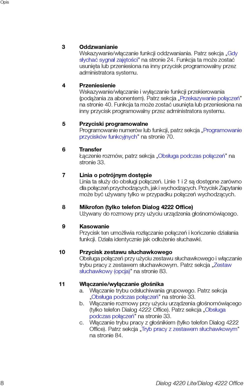 4 Przeniesienie Wskazywanie/włączanie i wyłączanie funkcji przekierowania (podążania za abonentem). Patrz sekcja Przekazywanie połączeń na stronie 40.