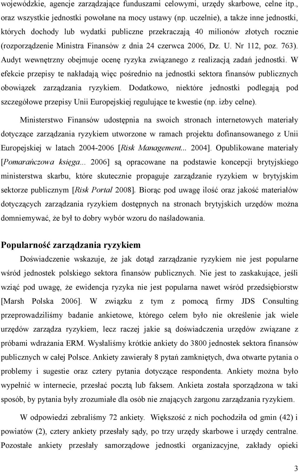 Audyt wewnętrzny obejmuje ocenę ryzyka związanego z realizacją zadań jednostki. W efekcie przepisy te nakładają więc pośrednio na jednostki sektora finansów publicznych obowiązek zarządzania ryzykiem.