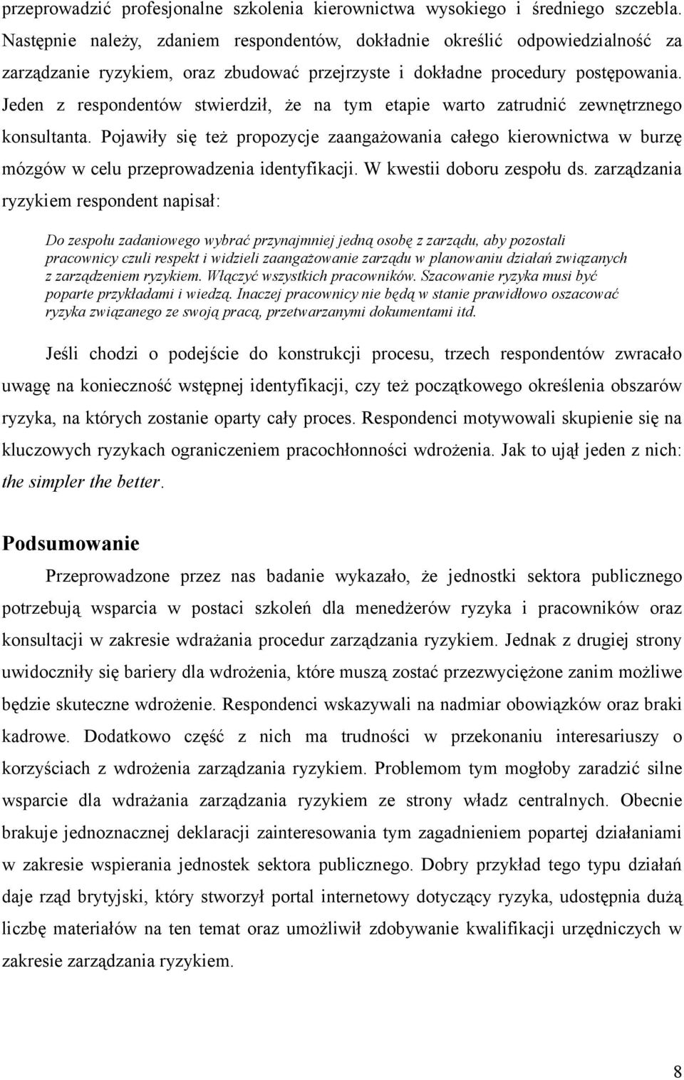 Jeden z respondentów stwierdził, że na tym etapie warto zatrudnić zewnętrznego konsultanta.