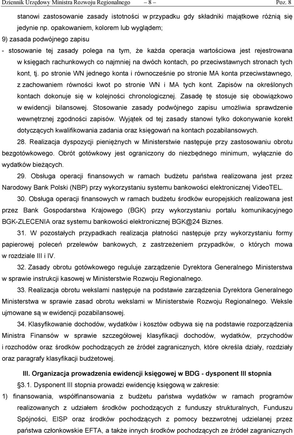 kontach, po przeciwstawnych stronach tych kont, tj. po stronie WN jednego konta i równocześnie po stronie MA konta przeciwstawnego, z zachowaniem równości kwot po stronie WN i MA tych kont.