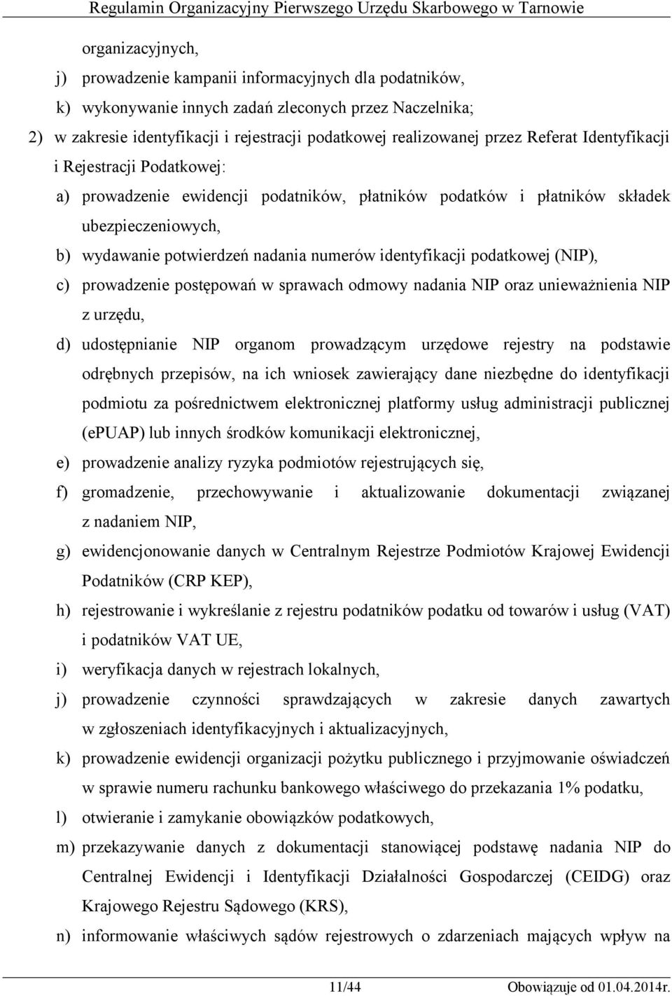 podatkowej (NIP), c) prowadzenie postępowań w sprawach odmowy nadania NIP oraz unieważnienia NIP z urzędu, d) udostępnianie NIP organom prowadzącym urzędowe rejestry na podstawie odrębnych przepisów,