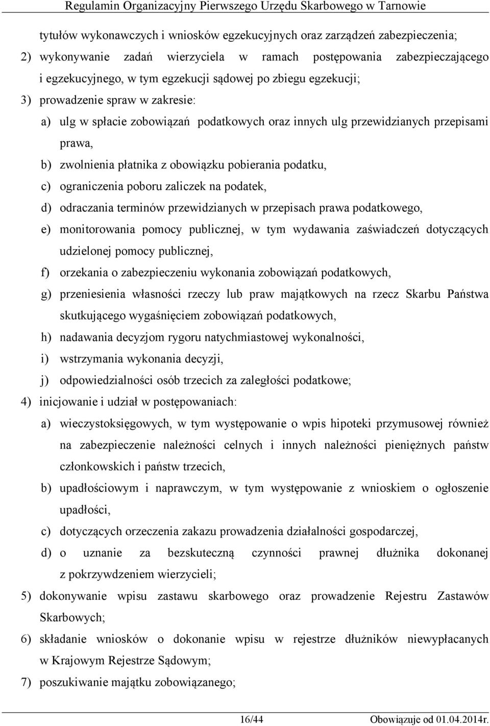 ograniczenia poboru zaliczek na podatek, d) odraczania terminów przewidzianych w przepisach prawa podatkowego, e) monitorowania pomocy publicznej, w tym wydawania zaświadczeń dotyczących udzielonej