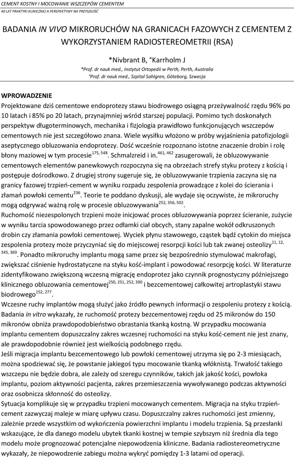 , Szpital Sahlgren, Göteborg, Szwecja WPROWADZENIE Projektowane dziś cementowe endoprotezy stawu biodrowego osiągną przeżywalność rzędu 96% po 10 latach i 85% po 20 latach, przynajmniej wśród